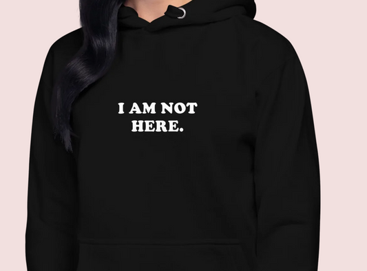 I Am Not Here – Unisex Hoodie