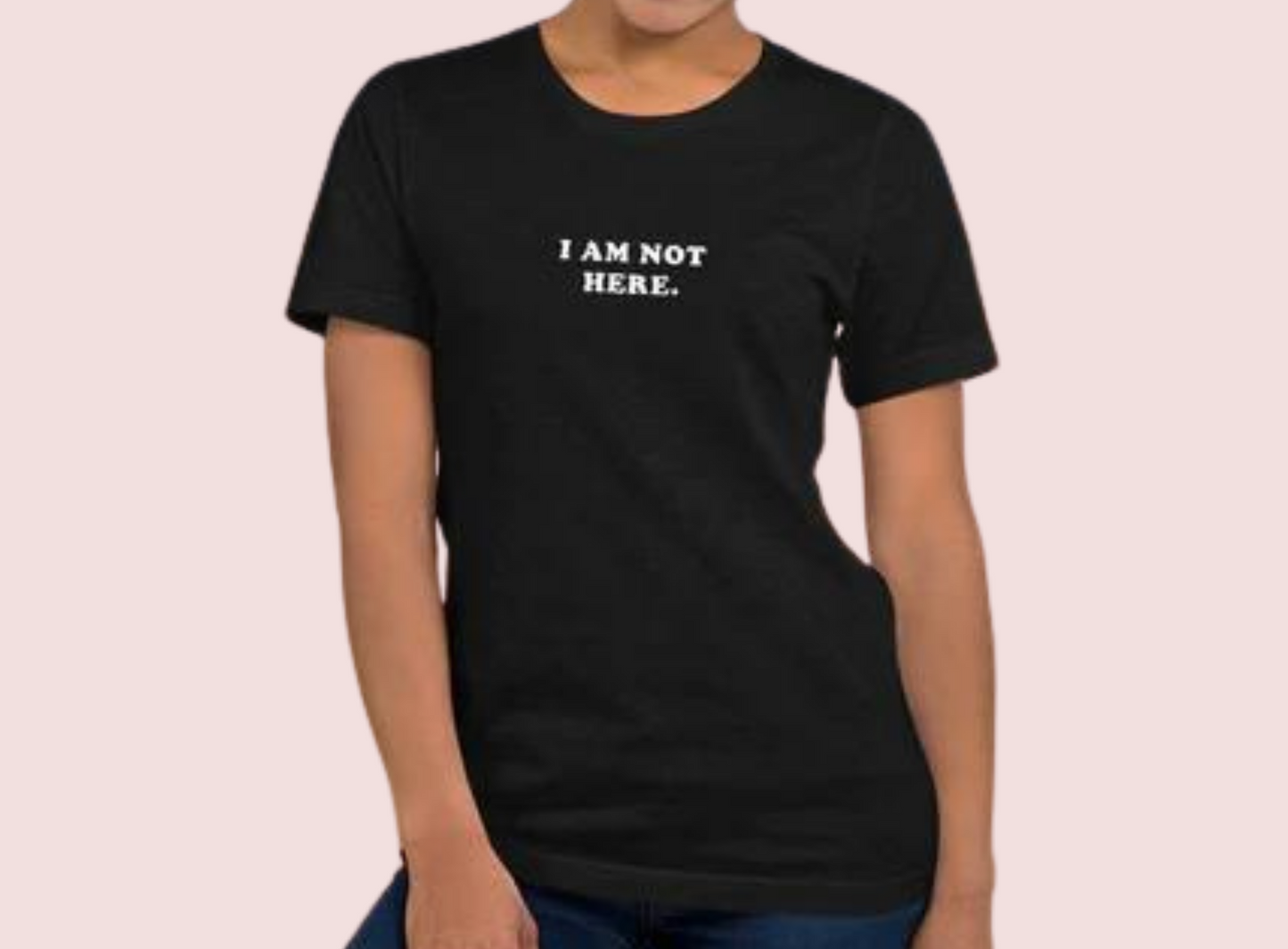 I Am Not Here – Unisex T-Shirt
